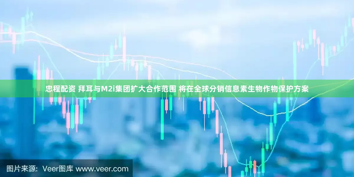 忠程配资 拜耳与M2i集团扩大合作范围 将在全球分销信息素生物作物保护方案