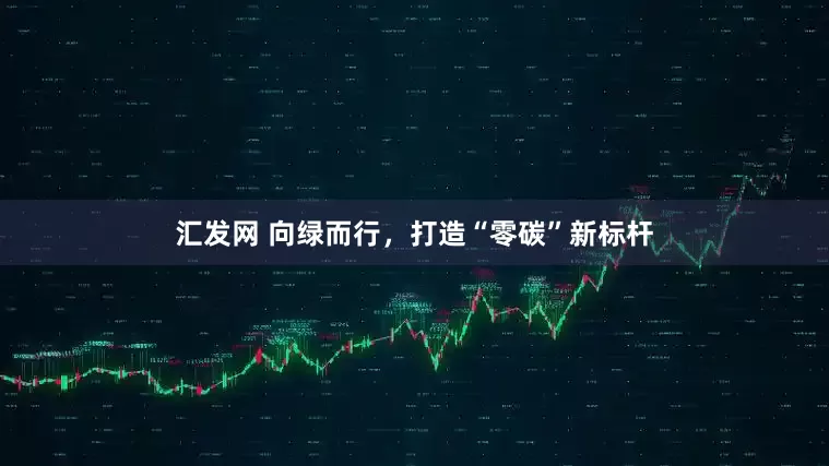 汇发网 向绿而行，打造“零碳”新标杆