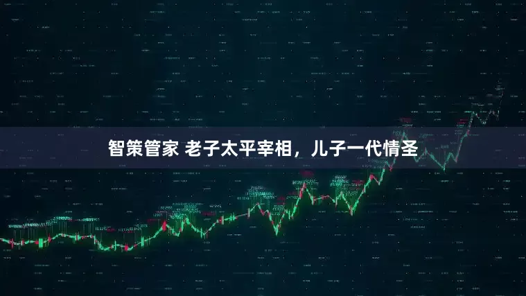 智策管家 老子太平宰相，儿子一代情圣